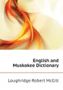 English and Muskokee Dictionary - Loughridge Robert McGill