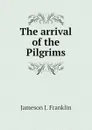 The arrival of the Pilgrims - Jameson J. Franklin