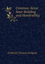 Common-Sense Stair Building and Handrailing - Frederick Thomas Hodgson