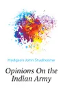 Opinions On the Indian Army - Hodgson John Studholme