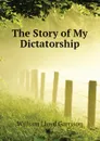 The Story of My Dictatorship - Garrison William Lloyd