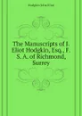 The Manuscripts of J. Eliot Hodgkin, Esq., F. S. A. of Richmond, Surrey - Hodgkin John Eliot