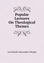 Popular Lectures On Theological Themes - Archibald Alexander Hodge
