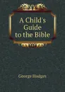 A Childs Guide to the Bible - Hodges George