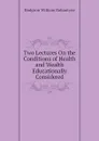 Two Lectures On the Conditions of Health and Wealth Educationally Considered - Hodgson William Ballantyne