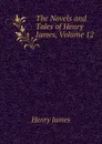The Novels and Tales of Henry James, Volume 12 - Henry James