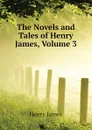 The Novels and Tales of Henry James, Volume 3 - Henry James