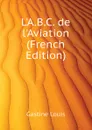 LA.B.C. de lAviation (French Edition) - Gastine Louis