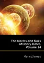 The Novels and Tales of Henry James, Volume 14 - Henry James