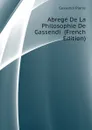 Abrege De La Philosophie De Gassendi  (French Edition) - Gassendi Pierre
