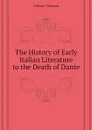 The History of Early Italian Literature to the Death of Dante - Oelsner Herman