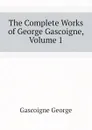 The Complete Works of George Gascoigne, Volume 1 - Gascoigne George