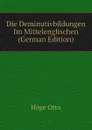 Die Deminutivbildungen Im Mittelenglischen  (German Edition) - Höge Otto