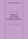 History of George Godfrey, Volume 1 - Gaspey Thomas