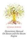 Elementary Manual On Steam and the Steam Engine - Jamieson Andrew