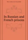 In Russian and French prisons - Kropotkin Petr Alekseevich