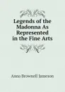 Legends of the Madonna As Represented in the Fine Arts - Jameson