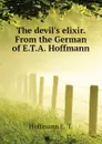 The devils elixir. From the German of E.T.A. Hoffmann - Hoffmann E. T.