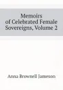Memoirs of Celebrated Female Sovereigns, Volume 2 - Jameson