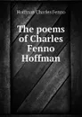 The poems of Charles Fenno Hoffman - Hoffman Charles Fenno