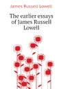The earlier essays of James Russell Lowell - James Russell Lowell