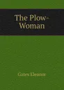 The Plow-Woman - Gates Eleanor