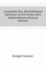 Geschichte Der Altchristlichen Litteratur in Den Ersten Drei Jahrhunderten (German Edition) - Krüger Gustav