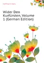 Wider Den Kurfursten, Volume 1 (German Edition) - Hoffmann Hans