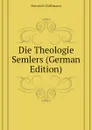 Die Theologie Semlers (German Edition) - Heinrich Hoffmann