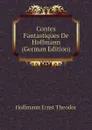 Contes Fantastiques De Hoffmann (German Edition) - Hoffmann Ernst Theodor