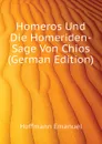 Homeros Und Die Homeriden-Sage Von Chios (German Edition) - Hoffmann Emanuel