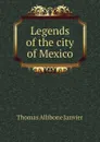 Legends of the city of Mexico - Janvier Thomas Allibone