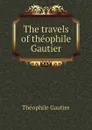 The travels of theophile Gautier - Théophile Gautier