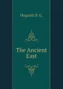 The Ancient East - Hogarth D. G.