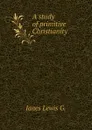 A study of primitive Christianity - Janes Lewis G.