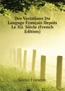 Des Variations Du Langage Francais Depuis Le Xii. Siecle (French Edition) - Génin François