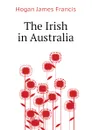 The Irish in Australia - Hogan James Francis