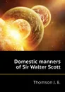 Domestic manners of Sir Walter Scott - Thomson J. E.