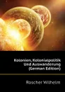 Kolonien, Kolonialpolitik Und Auswanderung (German Edition) - Roscher Wilhelm