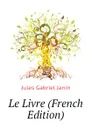 Le Livre (French Edition) - Janin Jules Gabriel