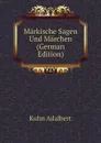 Markische Sagen Und Marchen (German Edition) - Kuhn Adalbert