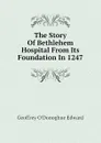 The Story Of Bethlehem Hospital From Its Foundation In 1247 - Geoffrey O'Donoghue Edward