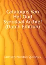 Catalogus Van Het Oud Synodaal Archief (Dutch Edition) - Janssen Hendrik Quirinus