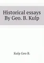 Historical essays  By Geo. B. Kulp - Kulp Geo B.