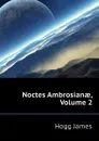 Noctes Ambrosianae, Volume 2 - Hogg James