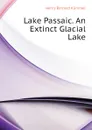 Lake Passaic. An Extinct Glacial Lake - Henry Barnard Kümmel