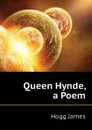 Queen Hynde, a Poem - Hogg James