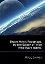 Brave Mens Footsteps, by the Editor of men Who Have Risen. - Hogg James