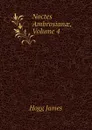 Noctes Ambrosianae, Volume 4 - Hogg James