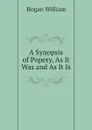 A Synopsis of Popery, As It Was and As It Is - Hogan William